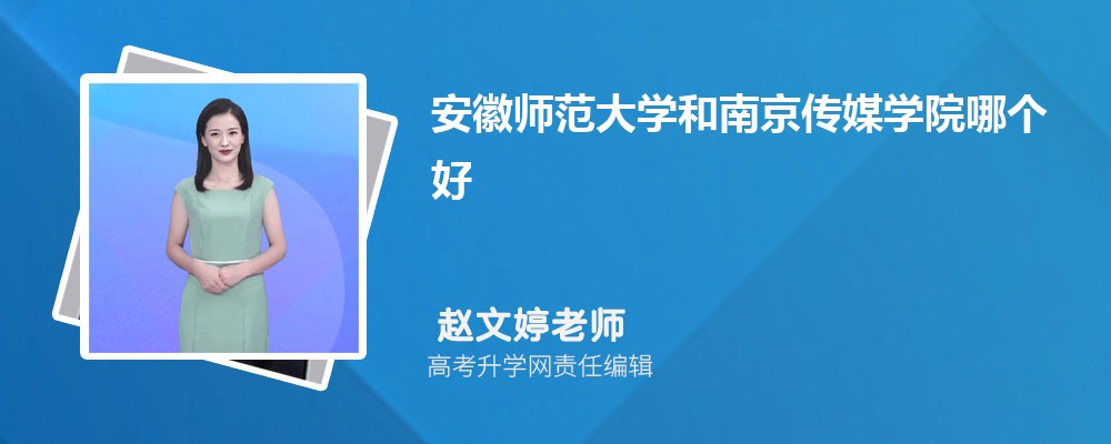 安徽师范大学和南京传媒学院哪个好 2025分数线排名对比